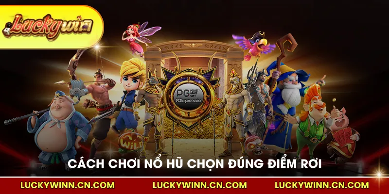 Cách chơi nổ hũ chọn đúng điểm rơi