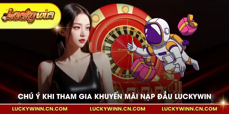 Chú ý khi tham gia khuyến mãi nạp đầu LUCKYWIN