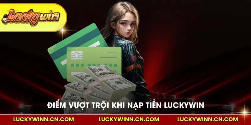 Điểm vượt trội khi nạp tiền LUCKYWIN