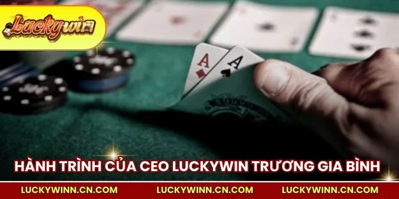 Hành trình của CEO LUCKYWIN Trương Gia Bình
