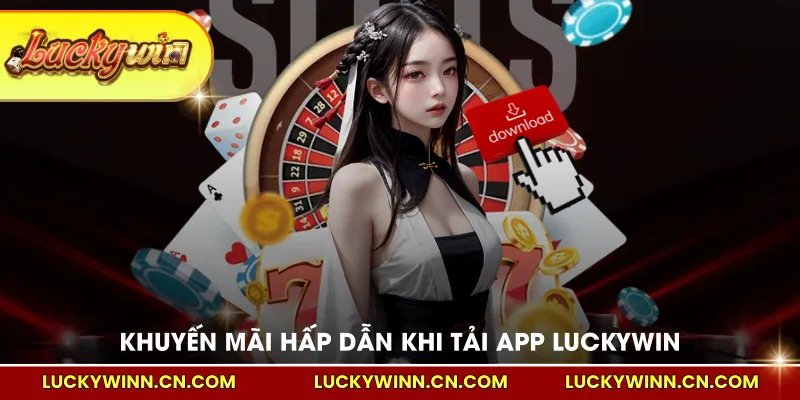 Khuyến mãi hấp dẫn khi tải app LUCKYWIN