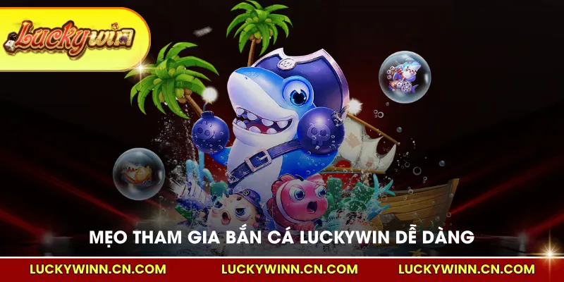 Mẹo tham gia bắn cá LUCKYWIN dễ dàng