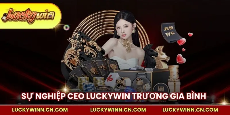 Sự nghiệp CEO LUCKYWIN Trương Gia Bình
