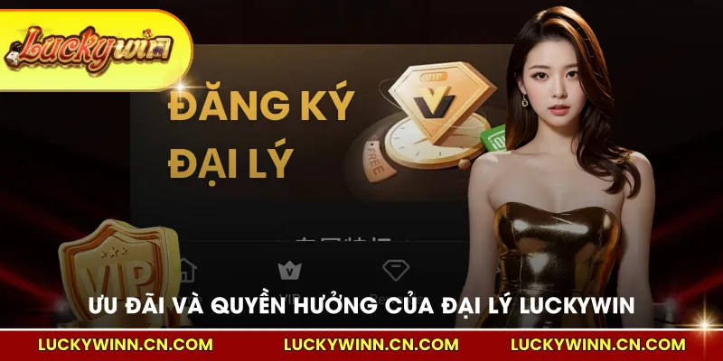 Ưu đãi và quyền hưởng của đại lý LUCKYWIN
