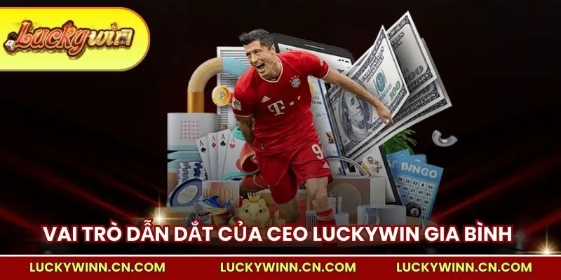 Vai trò dẫn dắt của CEO LUCKYWIN Trương Gia Bình